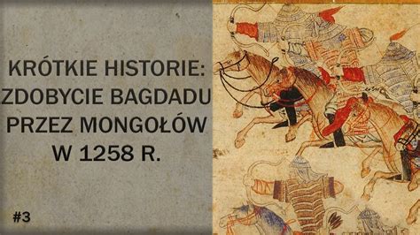  Zdobycie Bagdadu przez Mongołów: Wzrost Imperium Mongolskiego i Zmierzch Islamskiej Złotej Ery